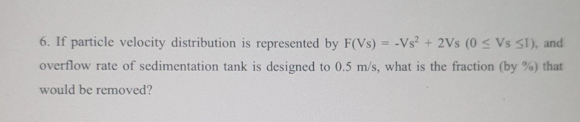 6. If particle velocity distribution is represented by \( F(V s)=-V s^{2}+2 V s(0 \leq V s \leq 1) \), and overflow rate of s