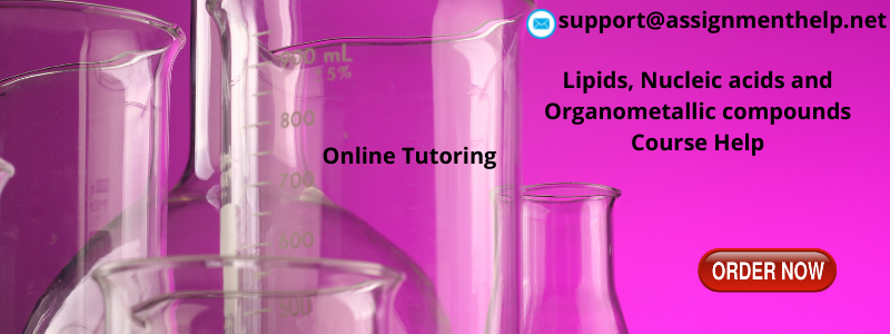 Lipids, Nucleic acids and Organometallic compounds Course Help