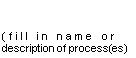 Text Box: (fill in name or description of process(es)